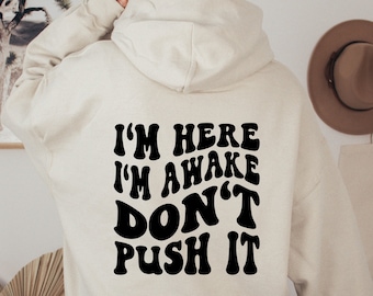 I'm Here I'm Awake Don't Push It Hoodie, Hoodie With Words On Back, Aesthetic Sweatshirt, Trendy Sweatshirt, Woman Hoodie, Gift For Her