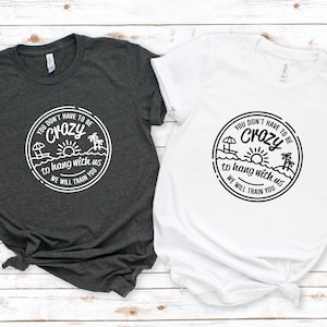 You Dont Have To Be Crazy To Hang Out With Us Shirt, We Will Train You Shirt, Vacation Crew, Gift, Summer Beach Shirt, Besties Shirts
