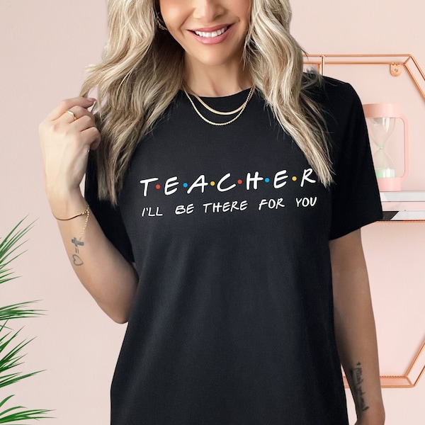 Teacher Shirt, Teacher I'll be There For You Shirt, Friends Themed TV show Shirt, Teacher gift, Funny Friends Show Shirt For Teacher