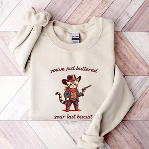 You've Just Buttered Your Last Biscuit, Funny Cat Sweatshirts, Sarcastic Hoodie, Meowdy Partner Sweatshirt, Funny Hoodie, Gift Idea