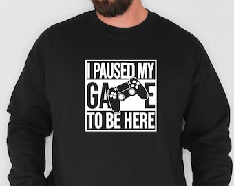 I Paused My Game To Be Here Sweatshirt, Gamer Hoodie, Crewneck Sweatshirt, Funny Sweatshirt, Gamer Sweater, Gift For Him