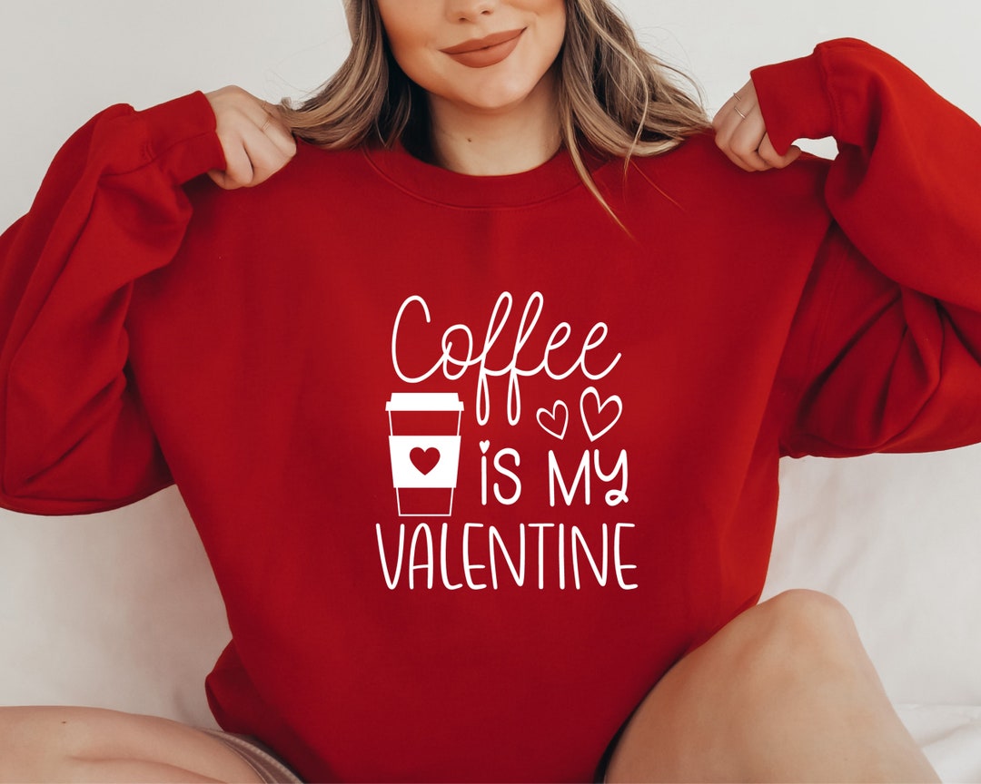 Coffee is My Valentine Sweatshirt, Valentine Coffee Hoodie, Love ...