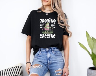 Sagging But Still Gagging Shirt, Funny Meme Tshirt, Inappropriate Adult Humor Tee, Sarcastic Shirt, Humorous Gift for Her