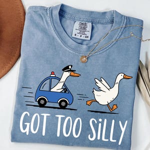 Comfort Colors® Got Too Silly Shirt, Silly Goose Police Shirt, Goose Lover Shirt, Funny Goose Tee, Silly Goose Jail Shirt, Funny Meme Shirt