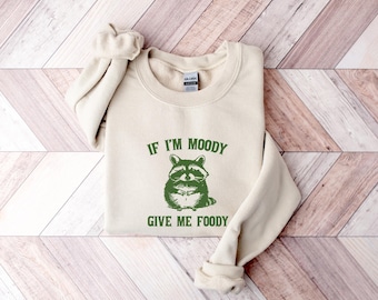 If I'm Moody Give Me Foody Sweatshirt, Feral Hoodie, Raccoon Sweatshirt, Sarcastic Sweatshirt, Gag Gift for Her, Sarcastic Sweater