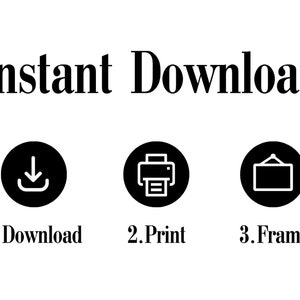 May include: Instant download graphic with three icons: a download arrow, a printer, and a picture frame. The text below the icons reads: 1. Download, 2. Print, 3. Frame.