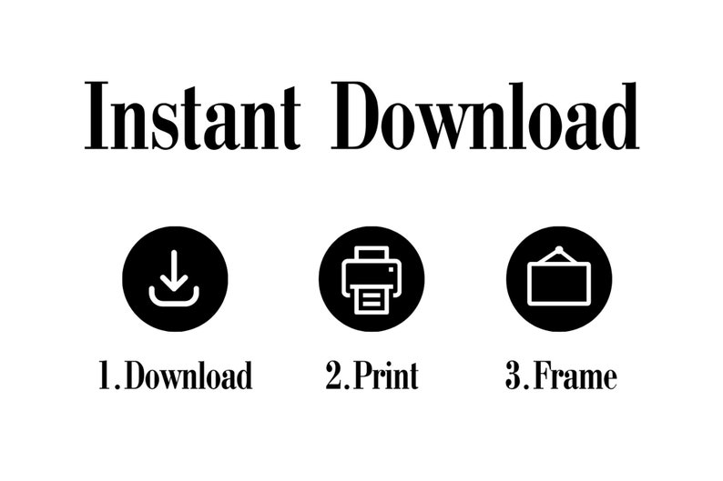 May include: Instant download graphic with three icons: a download arrow, a printer, and a picture frame. The text below the icons reads: 1. Download, 2. Print, 3. Frame.