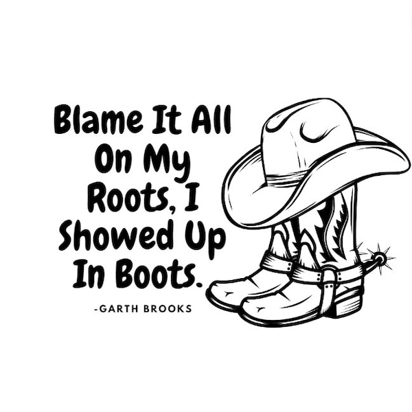 Garth Brooks SVG "Blame It All On My Roots, I Showed Up In Boots."