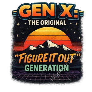 May include: A retro-style graphic with the text "GEN X: THE ORIGINAL" in orange and blue. Below, a sunset design with mountains and the phrase "FIGURE IT OUT GENERATION" in green.