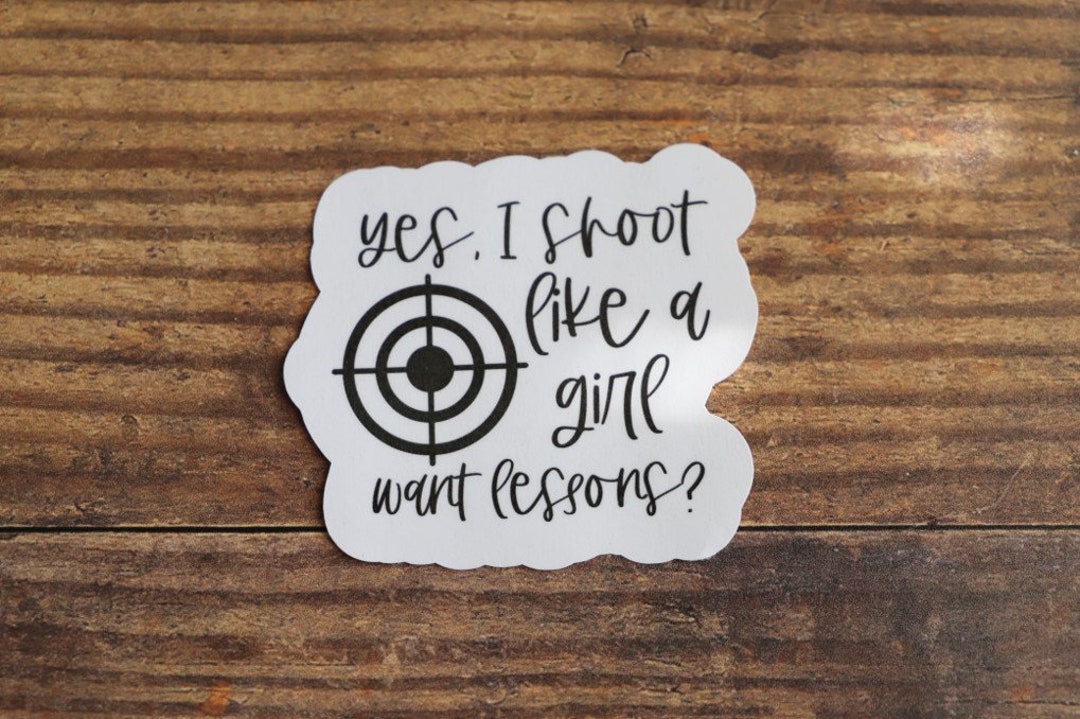 Yes I Shoot Like A Girl Want Lessons Sticker, 2A, Patriot, Freedom