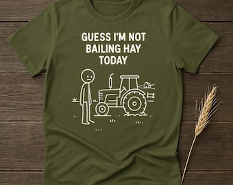 Funny Farmer T-Shirt: Guess I'm Not Bailing Hay Today