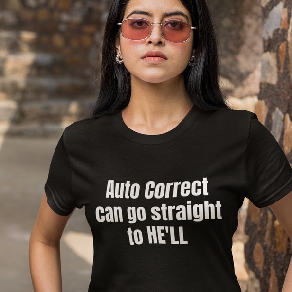 Auto Correct can go straight to HE'LL - Damn Auto Correct - Auto Correct always seems to use the WRONG word. Error-Proof Shirt