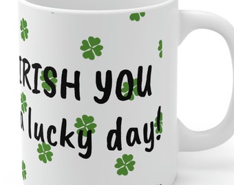 Funny St. Patrick Mug, IRISH YOU a lucky day, Funny Joke Pun, Gift for St. Patrick's Day, Ceramic Coffee or Tea Mug 11oz