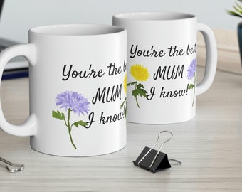 Mother's Day Flowers Mug, You're the best Mum I know, Funny Pun Joke Cup, Floral Pattern Cup, Gift for Mom, Ceramic Mug 11oz