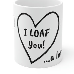 Funny Bread Gift Mug, I LOAF You A Lot, Funny Food Joke Pun, Funny Gift For Him or Her, Bread Lover&#39;s Coffee or Tea Mug 11oz