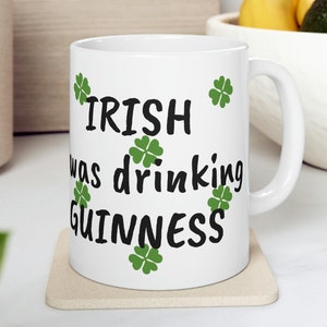 Funny St. Patrick Mug, IRISH I was drinking Guinness Pun, Gift for St. Patrick&#39;s Day, Funny Joke Pun, Ceramic Coffee or Tea Mug 11oz