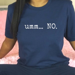 Umm No Unisex Shirt- Funny Statement Tee for Any Occasion-Sarcastic Tee, uhm no nada nope, no way-Humorous T-shirt- No Please shirt-Jersey