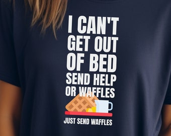 I can&#39;t get out of bed, send help, or waffles. Just send waffles.Funny Tee-shirt, perfect gift for birthday&#39;s, Hanukkah, and Christmas.