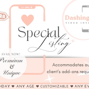 May include: A pink and white graphic with the text "Dashingly Video Invite" and a stylized phone icon. The text "Special Listing" is written in cursive. The text "Avail Now! Premium & Unique" is written in a circle. The text "Accommodates our client's add-ons request!" is written in a rectangle. The text "Birthday ♥ Any Age ♥ Customizable ♥ Any Event" is written at the bottom of the graphic.