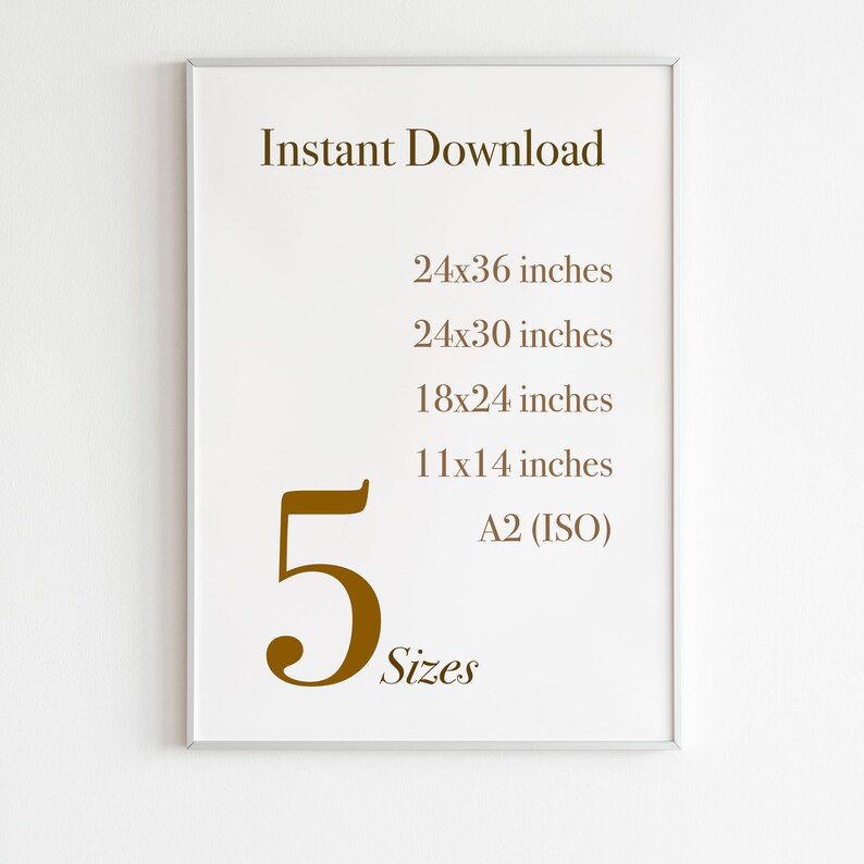 May include: A white frame with a brown text overlay that reads "Instant Download" and lists five different sizes for digital downloads: 24x36 inches, 24x30 inches, 18x24 inches, 11x14 inches, and A2 (ISO). The number "5" is written in large brown font and the word "Sizes" is written below it.