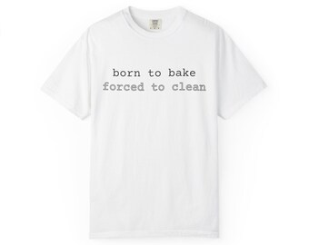 geboren zum Backen gezwungen zum Saubermachen T-Shirt | Backen-Zitat-T-Shirt