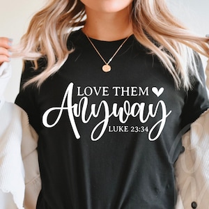 Christian Svg | Bible Verse Shirt | Be Kind Svg | Christian Shirt | Positivity Shirt | Love Them Anyway | Luke 23:34 | Religious Shirt Svg