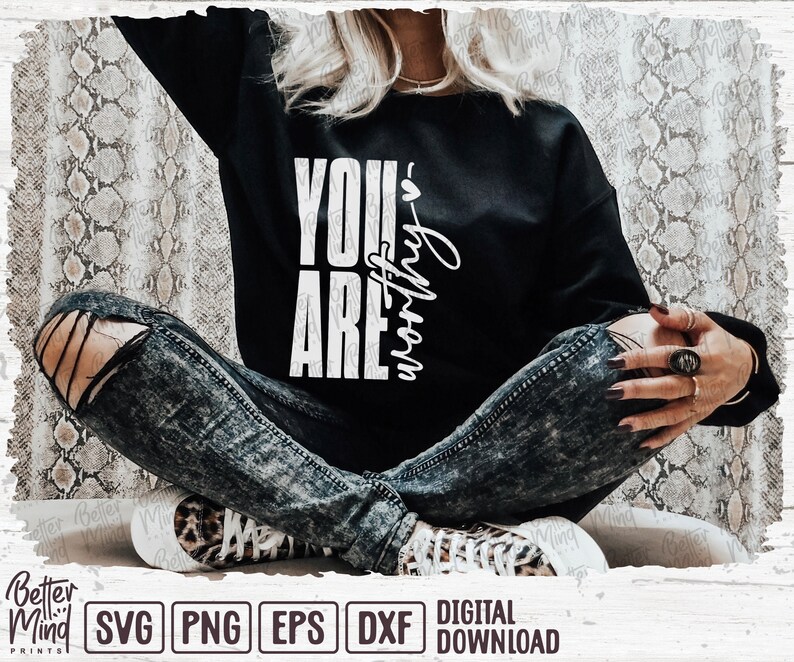 May include: Black sweatshirt with the text "YOU ARE worthy" in white. The person is wearing distressed denim jeans and leopard print sneakers. The image includes the Better Mind Prints logo and digital download file types.