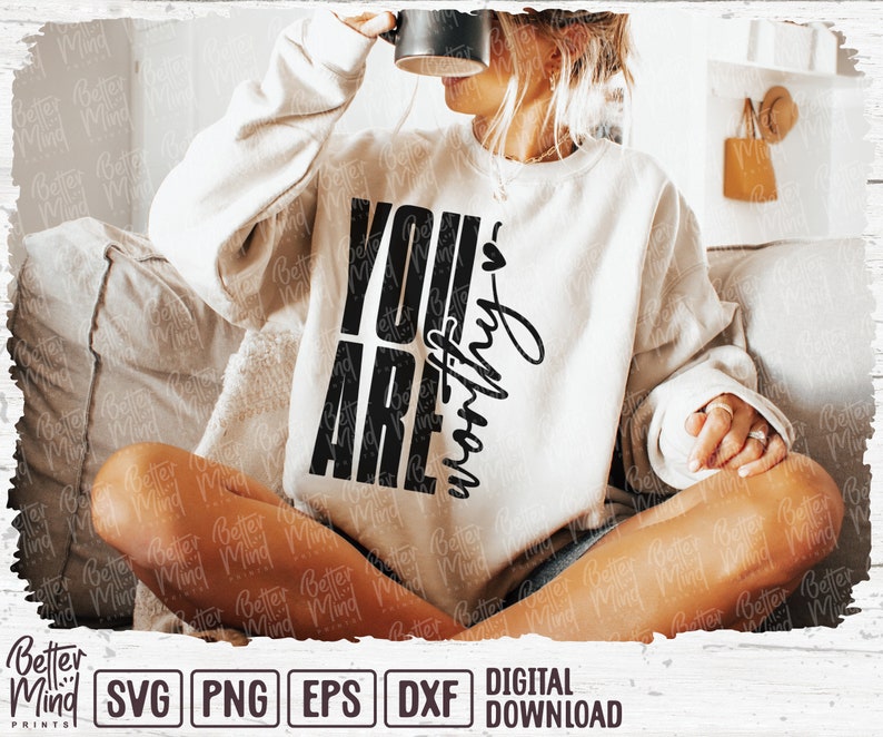 May include: Cream-colored sweatshirt with the words "YOU ARE worthy" in black. The sweatshirt is part of a digital download collection, with file formats including SVG, PNG, EPS, and DXF. The Better Mind Prints logo is visible.