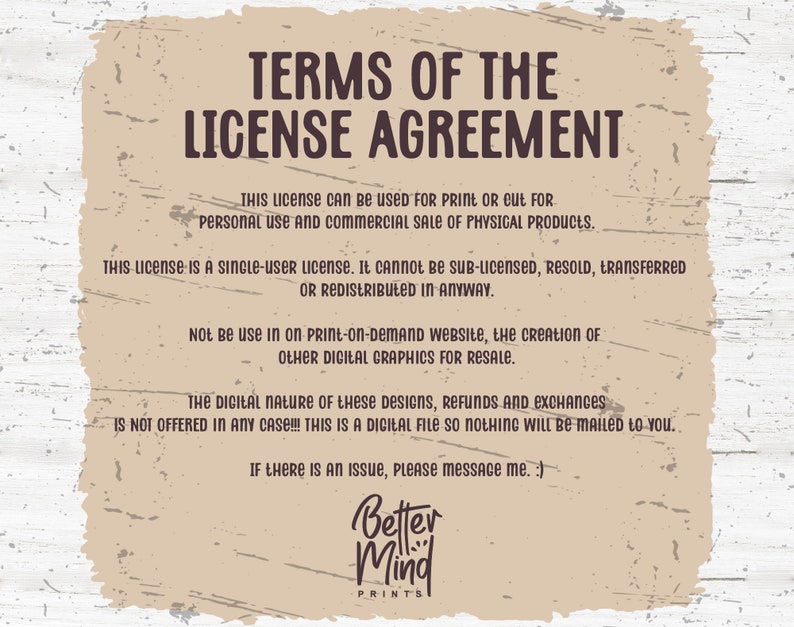 May include: A digital license agreement document with the title "TERMS OF THE LICENSE AGREEMENT" in dark brown text. The document outlines the terms of use, including personal and commercial use, and restrictions on resale. The Better Mind Prints logo is at the bottom.