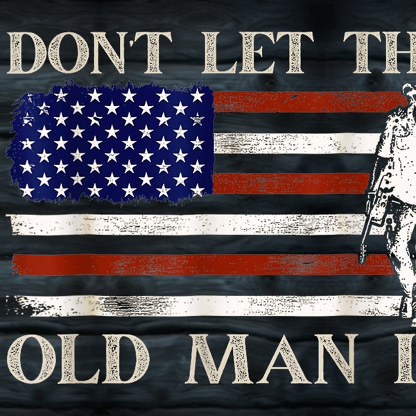 Don't Let The Old Man In Vintage American Flag PNG , JPG , PDF