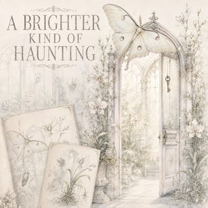 May include: A cream-toned illustration featuring the text A BRIGHTER KIND OF HAUNTING, a large moth above an arched doorway, a hanging skeleton key, and two rectangular cards displaying botanical sketches of moths and flowers in a soft palette.