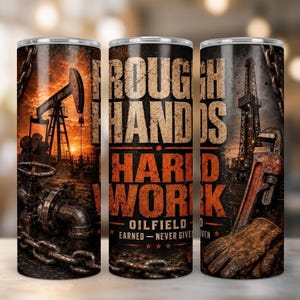 May include: A cylindrical tumbler featuring a graphic print of an oilfield at sunset, a pipe valve, a heavy metal chain, a pipe wrench, and a work glove. The text reads ROUGH HANDS HARD WORK OILFIELD EARNED NEVER GIVEN in bold, distressed lettering.