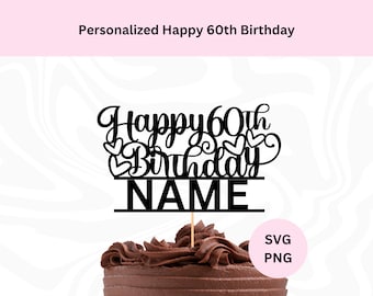Personalized Happy 60th Birthday Cake Topper Svg | Digital Download | 60th Birthday Topper with space to add name/text | Svg for Cricut