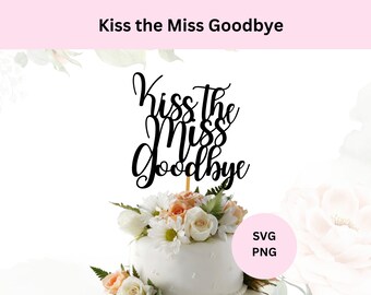 Kiss the Miss Goodbye cake topper cut file, cake topper SVG cut file, bridal shower cake topper, DIY cake topper, Digital download