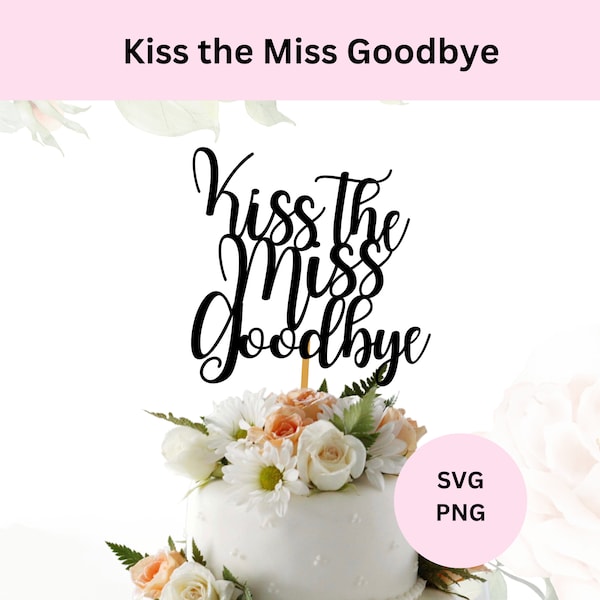 Kiss the Miss Goodbye cake topper cut file, cake topper SVG cut file, bridal shower cake topper, DIY cake topper, Digital download