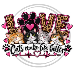 May include: A graphic design featuring the word LOVE with leopard print letters, a black paw print, and four kittens. Below, the text Cats make life better is written in black script, accompanied by a pink heartbeat line and small pink hearts.