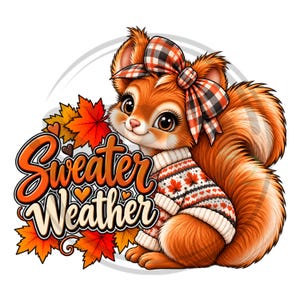 May include: A digital illustration of a fluffy orange squirrel wearing a white knit jumper with a red maple leaf pattern and a plaid bow on its head. The text Sweater Weather is written in orange and white script next to vibrant autumn leaves.