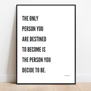 May include: Black and white typography print with the quote "The only person you are destined to become is the person you decide to be." by Emerson.