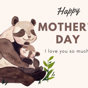 May include: A watercolor illustration of two pandas, a mother and a baby, hugging each other. The text "Happy Mother's Day I love you so much!" is written in brown text on a light pink background.