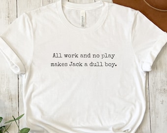 Halloween Shirt | The Shining | Movie Quote T-Shirt | Horror Film Fan Gift | Classic Stephen King | Overlook Hotel | Makes Jack A Dull Boy