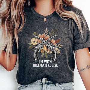 Thelma & Louise Shirt | Movie Quote T-Shirt | Funny Film Fan Gift | Feminist Outlaw Top | Susan Sarandon Tee | I&#39;m With Thelma and Louise
