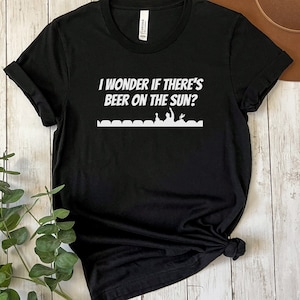 MST3K Shirt | Beer on the Sun | Mystery Science Theater 3000 | Movie Quote Shirt | Film Lover Gift | Movie Lover T-Shirt | TV Rowsdower