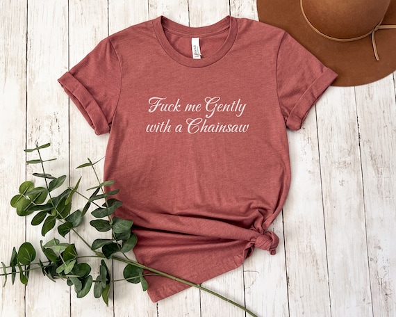 Heathers Shirt | Movie Quote T-Shirt | Sarcastic Funny Shirt | 80s Retro Cult Film Fan Gift | Unisex Tee | F*ck Me Gently With a Chainsaw
