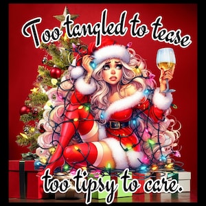 May include: Digital art of a woman in a Santa outfit, tangled in Christmas lights, holding a glass of wine. The image has text that reads "Too tangled to tease, too tipsy to care." A Christmas tree and wrapped gifts are in the background.