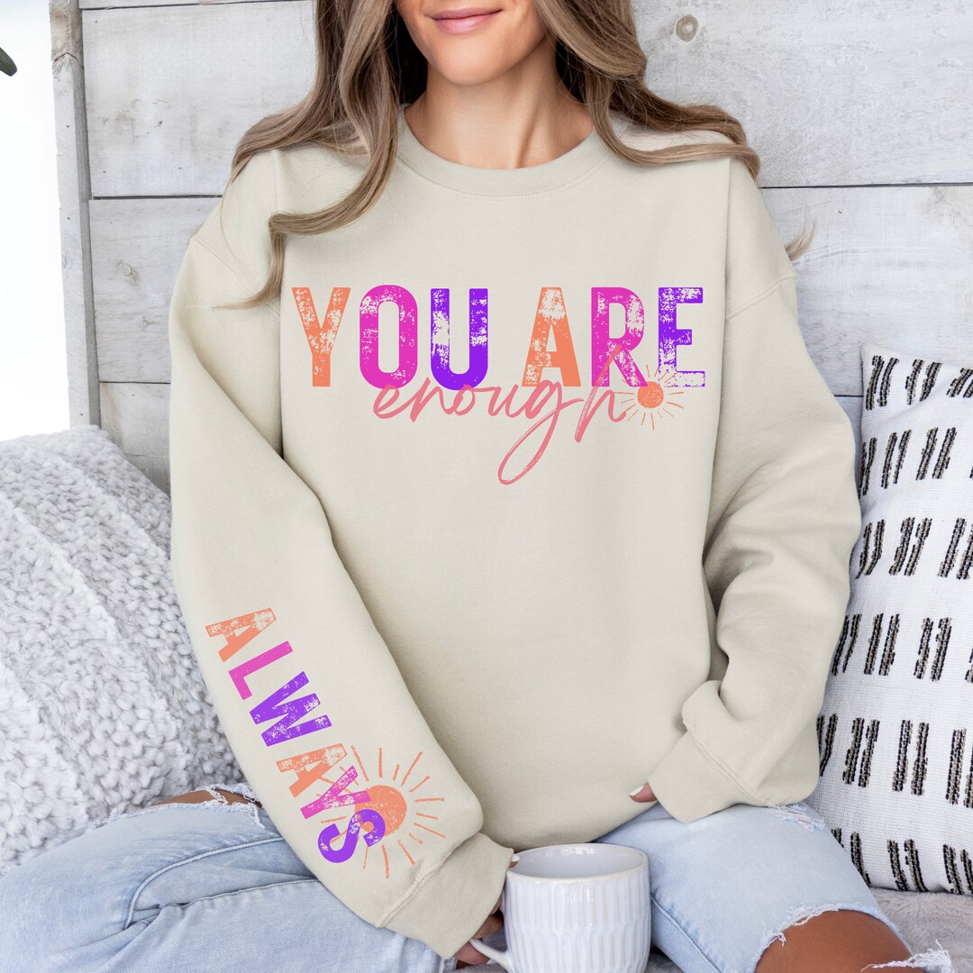 You Matter Sweatshirt, You Are Enough Sweatshirt, You Are Enough Always