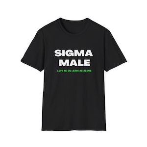 Sigma Male - Love Me or Leave Me Alone Softstyle T-Shirt