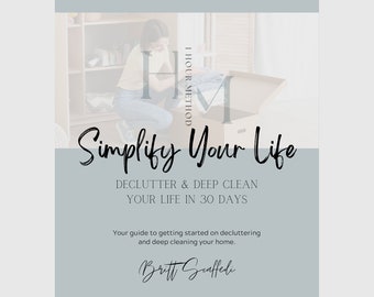 May include: A light blue and gray digital download cover with the text "Simplify Your Life" in black cursive font. The text "Declutter & Deep Clean Your Life in 30 Days" is also in black text. The cover also includes the text "1 Hour Method" and a signature that reads "Britt Graffedi".