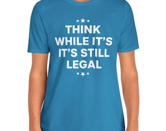 Think While It's Still Legal T-shirt | Free Speech Political Statement Tee | Anti-Censorship Activist Gift