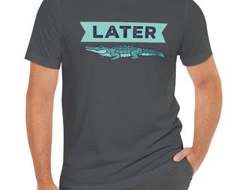 Funny Alligator Later Shirt | Punny Animal Graphic Tee | Florida Gator Lover Gift | Sarcastic Humor Tee