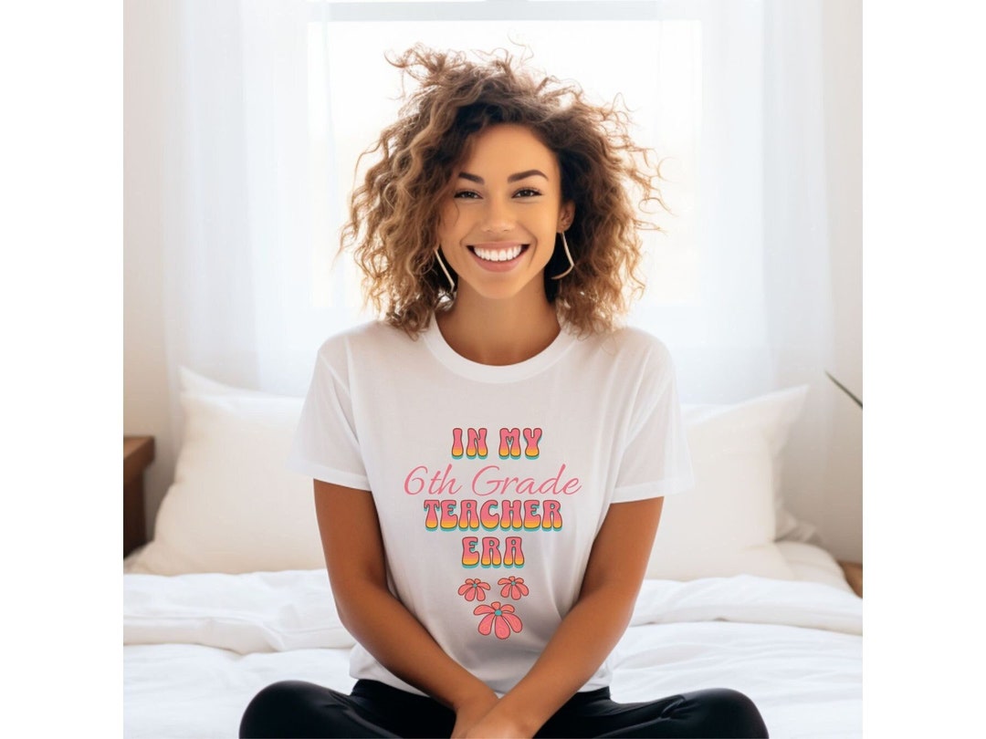 6th Grade Teacher Era Tshirt Teacher Appreciation Week Etsy